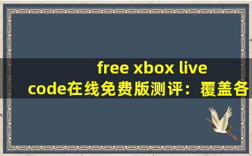 free xbox live code在线免费版测评：覆盖各种影视资源，满足大家的观看需求！